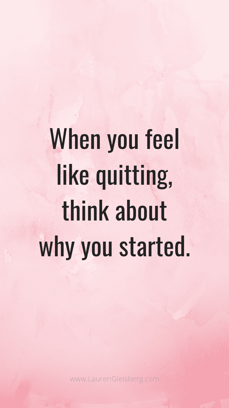 when you feel like quitting think about why you started