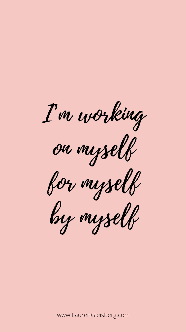 I'm working on myself for myself by myself quotes