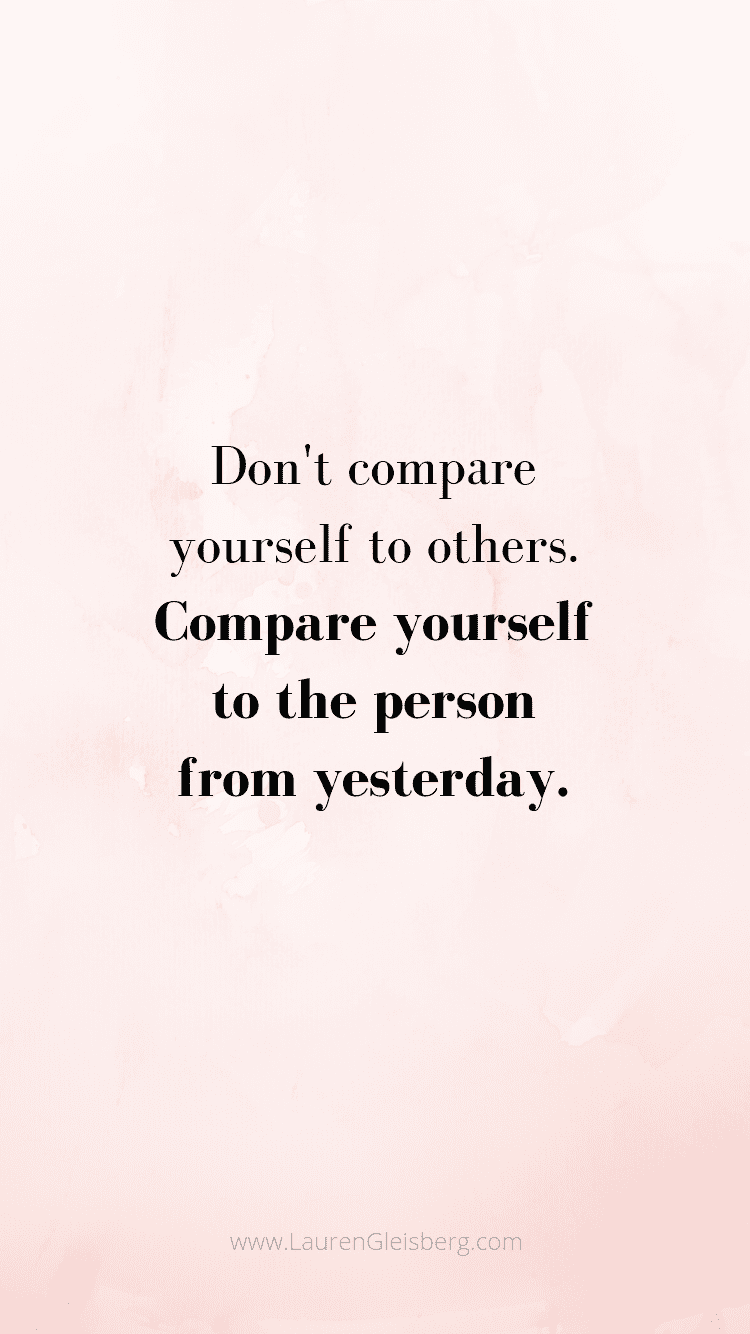 don't compare yourself to others. compare yourself to the person from yesterday motivational quote