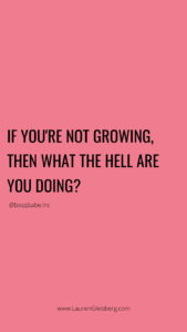 If you're not growing, then what the hell are you doing?
