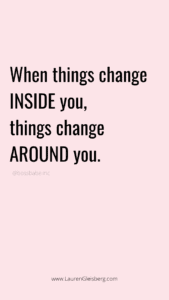 When things change INSIDE you, things change AROUND you.