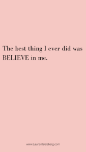 The best thing I ever did was BELIEVE in me.