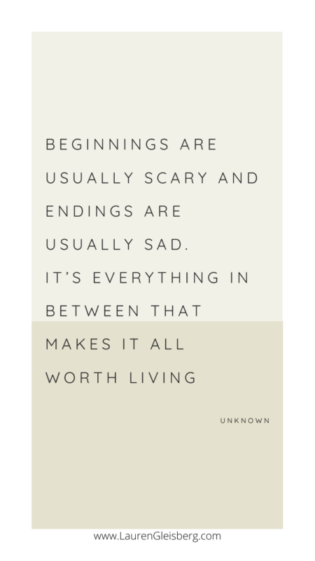 Beginnings are usually scary and endings are usually sad. But it’s everything in between that makes it all worth living.- Unknown
