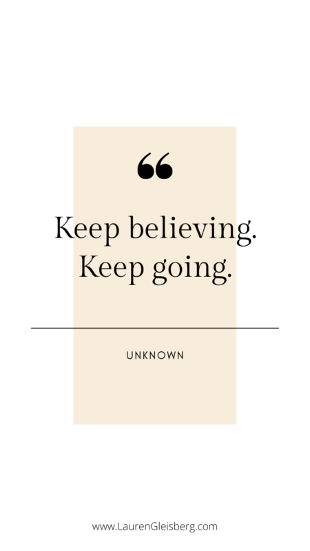 Keep believing. Keep going. - Unknown