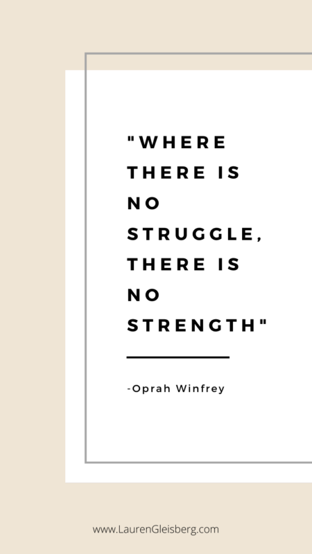 Where there is no struggle, there is no strength- Oprah Winfrey